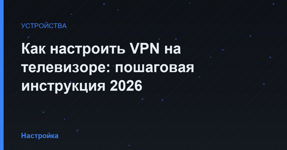 Как настроить VPN на телевизоре: пошаговая инструкция 2026